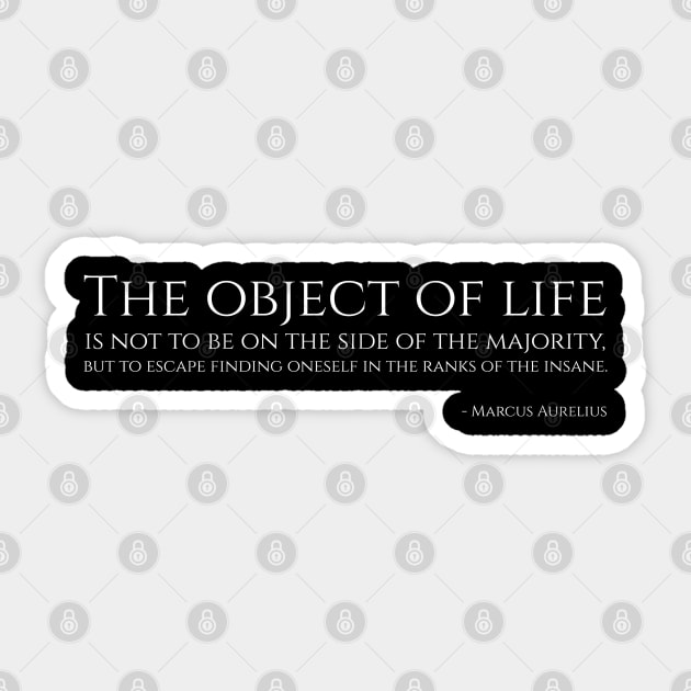 The object of life is not to be on the side of the majority, but to escape finding oneself in the ranks of the insane - Marcus Aurelius Sticker by Styr Designs